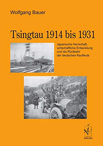 Tsingtau 1914 bis 1931. Japanische Herrschaft, wirtschaftliche Entwicklung und die Rückkehr der deutschen Kaufleute. von iudicium